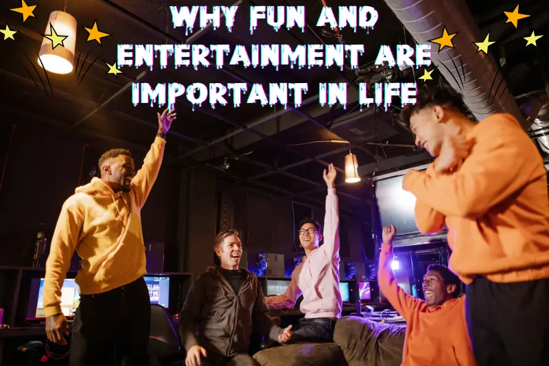 Why Fun and Entertainment Are Important in Life