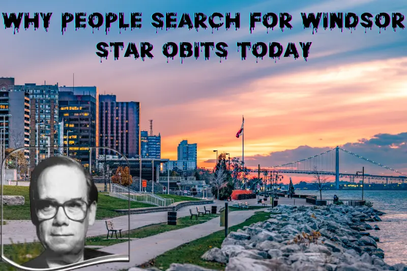 Why People Search for Windsor Star Obits Today