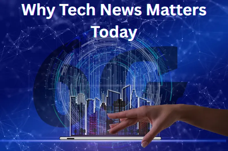 Why Tech News Matters Today